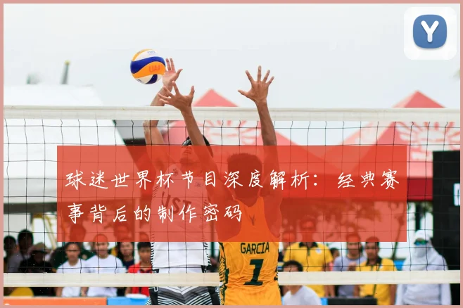 球迷世界杯节目深度解析:经典赛事背后的制作密码