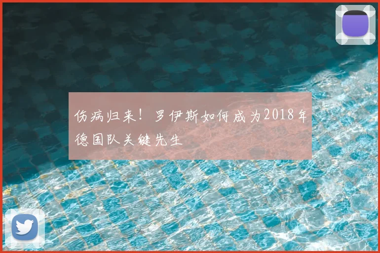 伤病归来！罗伊斯如何成为2018年德国队关键先生