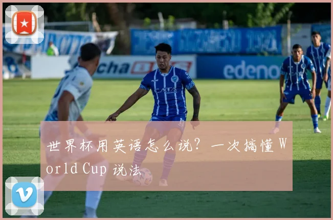 世界杯用英语怎么说？一次搞懂 World Cup 说法