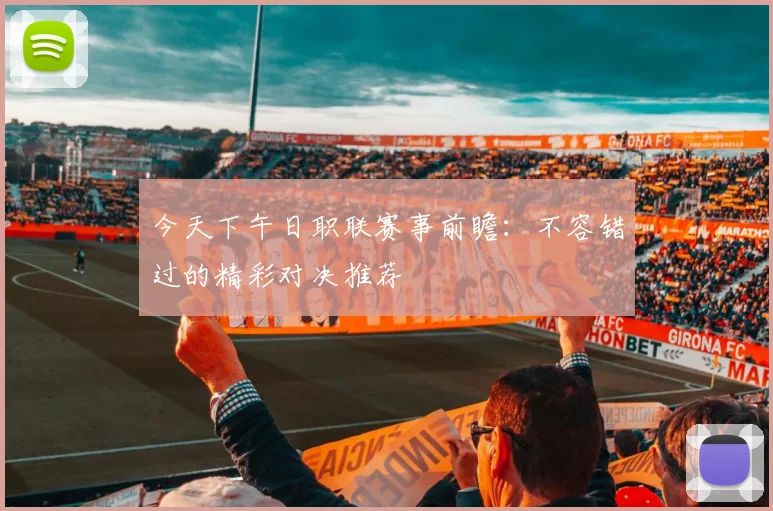今天下午日职联赛事前瞻:不容错过的精彩对决推荐